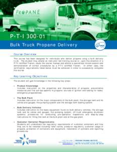 P∙T∙I[removed]Bulk Truck Propane Delivery Course Overview This course has been designed for individuals who deliver propane using a bulk delivery truck. The student may attend an instructor-led training course or, upo