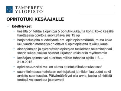 1  OPINTOTUKI KESÄAJALLE • Edellytykset • kesällä on tehtävä opintoja 5 op tukikuukautta kohti; koko kesälle haettaessa opintoja suoritettava siis 15 op