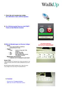 1) Wenn Sie nicht ausdrucken wollen, den USB-Stick in den USB-Slot stecken 2) Zur Aktivierung des Scanners die STARTTaste auf dem Monitor drücken  3) Bitte die Einstellungen am Scanner tätigen