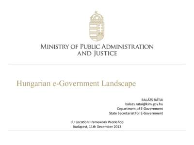 Hungarian e-Government Landscape BALÁZS	
  RÁTAI	
   [removed]	
   Department	
  of	
  E-­‐Government	
   State	
  Secretariat	
  for	
  E-­‐Government	
   	
  