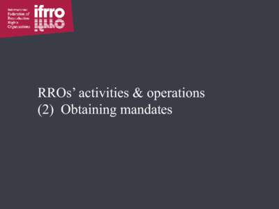 RROs’ activities & operations (2) Obtaining mandates Authority to obtain mandates • RROs’ constitution o Voluntary membership