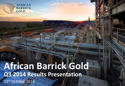 African Barrick Gold  Q3 2014 Results Presentation 23rd October 2014  Disclaimer