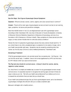 July 2012 Sue Ann Says: Don’t Ignore Gynecologic Cancer Symptoms Question: What do cervical, ovarian, uterine, vaginal, and vulvar cancers have in common? Answer: They’re all the main types of gynecological cancers a