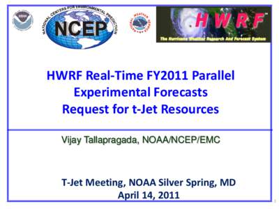 HWRF Real-Time FY2011 Parallel Experimental Forecasts Request for t-Jet Resources Vijay Tallapragada, NOAA/NCEP/EMC  T-Jet Meeting, NOAA Silver Spring, MD