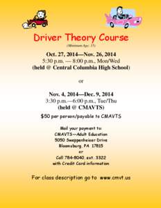 Driver Theory Course (Minimum Age: 15) Oct. 27, 2014—Nov. 26, 2014 5:30 p.m. — 8:00 p.m., Mon/Wed (held @ Central Columbia High School)