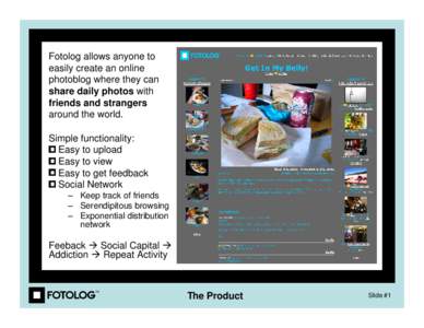 Fotolog allows anyone to easily create an online photoblog where they can share daily photos with friends and strangers around the world.