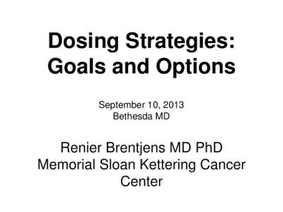 Dosing Strategies: Goals and Options September 10, 2013 Bethesda MD  Renier Brentjens MD PhD