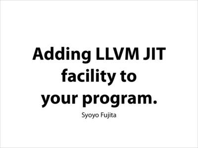 Adding LLVM JIT facility to your program. Syoyo Fujita  Agenda