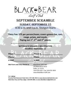 SEPTEMBER SCRAMBLE Sunday, September 25 8:30 a.m. and 1 p.m. Shotgun Starts Entry Fee: $75 per person/team; covers greens fee, cart, range, prizes, and meals. Paying out 1st, 2nd and 3rd places.
