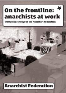 On the Frontline: Anarchists at Work The industrial strategy of the Anarchist Federation Anarchist Communist Editions