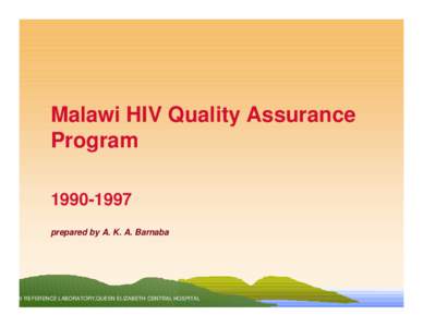 Malawi HIV Quality Assurance Program[removed]prepared by A. K. A. Barnaba  HIV REFERENCE LABORATORY,QUEEN ELIZABETH CENTRAL HOSPITAL