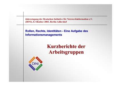 Jahrestagung der Deutschen Initiative für Netzwerkinformation e.V. (DINI), 8. Oktober 2003, Berlin-Adlershof Rollen, Rechte, Identitäten - Eine Aufgabe des Informationsmanagements