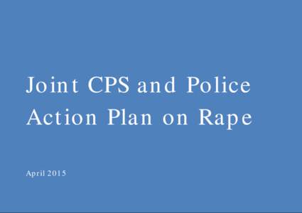 Joint CPS and Police Action Plan on Rape April 2015 Rape and sexual abuse against women, men and children is an appalling misuse of power and control which can have a devastating impact on lives. The vast majority of of