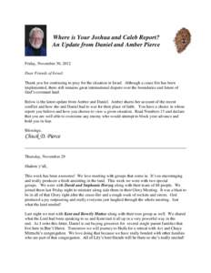 Where is Your Joshua and Caleb Report? An Update from Daniel and Amber Pierce Friday, November 30, 2012 Dear Friends of Israel: Thank you for continuing to pray for the situation in Israel. Although a cease fire has been