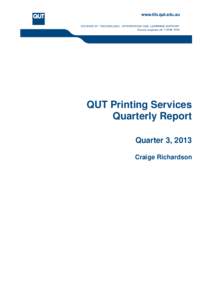 QUT Printing Services Quarterly Report Quarter 3, 2013 Craige Richardson  Departmental Report – QUT