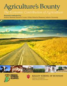 Agriculture’s Bounty  The Economic Contribution of Agriculture Research conducted by  Indiana Business Research Center, Kelley School of Business, Indiana University