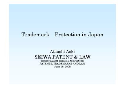 Trademark Protection in Japan Atsushi Aoki SEIWA PATENT & LAW (formerly A.AOKI, ISHIDA & ASSOCIATES)