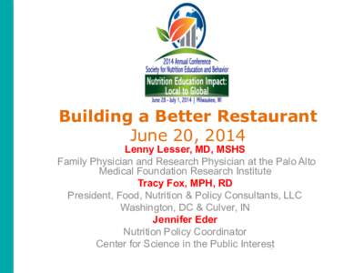 Building a Better Restaurant June 20, 2014 Lenny Lesser, MD, MSHS Family Physician and Research Physician at the Palo Alto Medical Foundation Research Institute