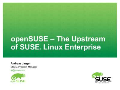 openSUSE – The Upstream of SUSE Linux Enterprise ® Andreas Jaeger SUSE, Program Manager