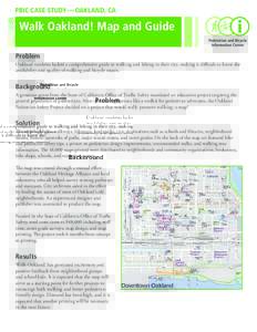 PBIC Case Study — Oakland, CA  Walk Oakland! Map and Guide Problem Oakland residents lacked a comprehensive guide to walking and biking in their city, making it difficult to know the availability and quality of wal