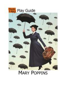 Play Guide  Theatre Calgary’s Play Guides and Student Education Series are made possible by the support of our corporate sponsors:  The Play Guide for Mary Poppins was created by: