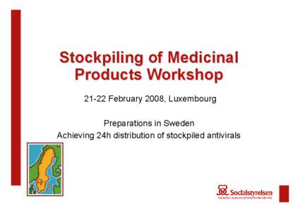 Stockpiling of Medicinal Products Workshop[removed]February 2008, Luxembourg Preparations in Sweden Achieving 24h distribution of stockpiled antivirals