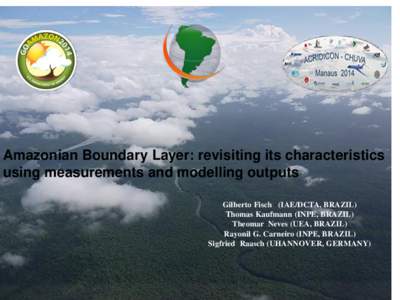 Amazonian Boundary Layer: revisiting its characteristics using measurements and modelling outputs Gilberto Fisch (IAE/DCTA, BRAZIL) Thomas Kaufmann (INPE, BRAZIL) Theomar Neves (UEA, BRAZIL) Rayonil G. Carneiro (INPE, BR