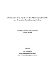 Estimates of the Fiscal Impacts from Out-of-State Casino Competition and Movement of Casino Licenses in Indiana Report to the Gaming Study Committee October 19, 2009