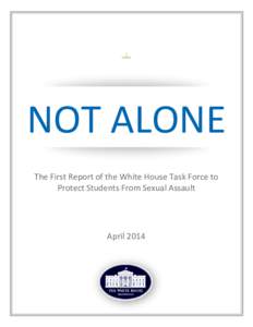 NOT ALONE The First Report of the White House Task Force to Protect Students From Sexual Assault April 2014