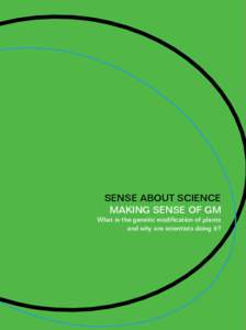 SENSE ABOUT SCIENCE MAKING SENSE OF GM What is the genetic modification of plants and why are scientists doing it?  With thanks to...