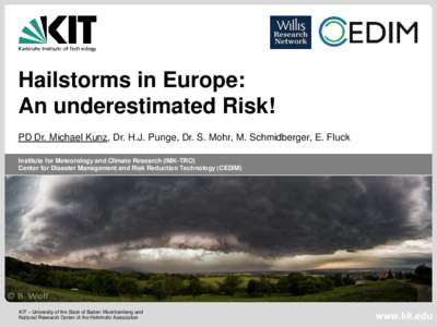 Hailstorms in Europe: An underestimated Risk! PD Dr. Michael Kunz, Dr. H.J. Punge, Dr. S. Mohr, M. Schmidberger, E. Fluck Institute for Meteorology and Climate Research (IMK-TRO) Center for Disaster Management and Risk R