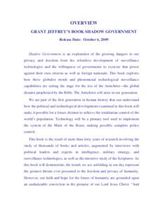OVERVIEW GRANT JEFFREY’S BOOK SHADOW GOVERNMENT Release Date: October 6, 2009 Shadow Government is an exploration of the growing dangers to our privacy and freedom from the relentless development of surveillance