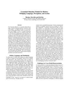 Grounded Situation Models for Robots: Bridging Language, Perception, and Action Nikolaos Mavridis and Deb Roy Cognitive Machines Group, MIT Media Laboratory 20 Ames Street, Cambridge, MA[removed]