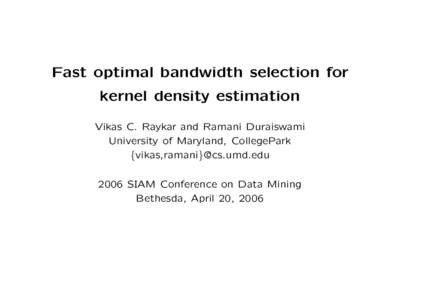 Fast optimal bandwidth selection for kernel density estimation Vikas C. Raykar and Ramani Duraiswami