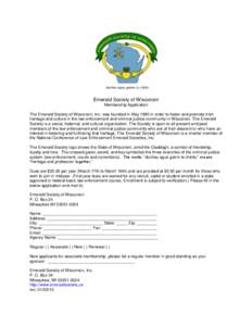 Emerald Society of Wisconsin Membership Application The Emerald Society of Wisconsin, Inc. was founded in May 1990 in order to foster and promote Irish