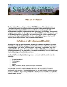 Who Do We Serve?  The San Gabriel/Pomona Regional Center (SG/PRC) is one of 21 regional centers in California operated by private nonprofit corporations which contract with the State Department of Developmental Services 