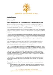 Media Release 27 February 2010 Liberal Party position on Bay of Fires has potential to deliver better outcomes The Tasmanian Conservation Trust welcomed the Tasmanian Liberal Party’s announcement yesterday that, if it 