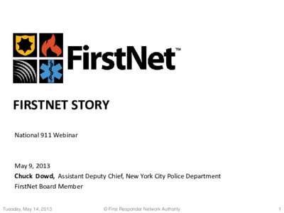 FIRSTNET STORY National 911 Webinar May 9, 2013 Chuck Dowd, Assistant Deputy Chief, New York City Police Department FirstNet Board Member