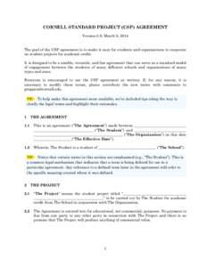 CORNELL STANDARD PROJECT (CSP) AGREEMENT Version 0.8, March 9, 2014 The goal of the CSP agreement is to make it easy for students and organizations to cooperate on student projects for academic credit. It is designed to 