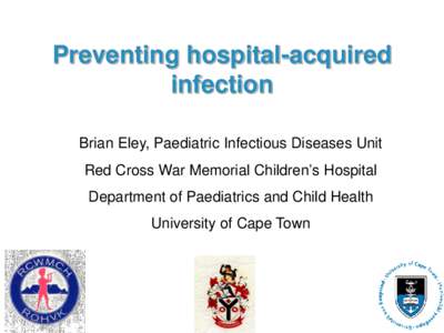 Preventing hospital-acquired infection Brian Eley, Paediatric Infectious Diseases Unit Red Cross War Memorial Children’s Hospital Department of Paediatrics and Child Health University of Cape Town