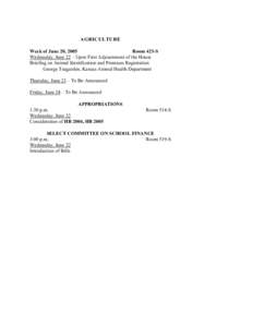 AGRICULTURE Week of June 20, 2005 Room 423-S Wednesday, June 22 – Upon First Adjournment of the House Briefing on Animal Identification and Premises Registration George Teagarden, Kansas Animal Health Department