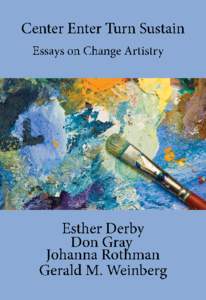 Change Artistry Esther Derby, Gerald M. Weinberg, Johanna Rothman and Don Gray This book is for sale at http://leanpub.com/changeartistry This version was published on[removed]