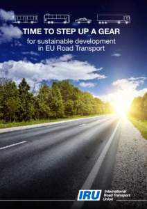TIME TO STEP UP A GEAR for sustainable development in EU Road Transport SUSTAINABLE D EVELOP M E N T I N E U ROA D TRA N S P O RT/ 1