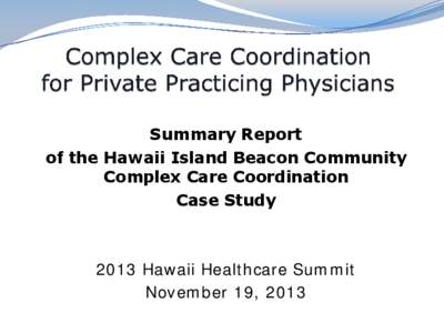 Summary Report of the Hawaii Island Beacon Community Complex Care Coordination Case Study[removed]Hawaii Healthcare Summit