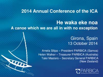 2014 Annual Conference of the ICA  He waka eke noa A canoe which we are all in with no exception  Girona, Spain