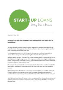 Monday 13th MayAnyone, any age could soon be eligible to start a business under Govt backed Start-Up Loans Scheme.  The Start-Up Loans Company chaired by former Dragons’ Den panellist James Caan, that has