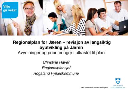Regionalplan for Jæren – revisjon av langsiktig byutvikling på Jæren Avveininger og prioriteringer i utkastet til plan Christine Haver Regionalplansjef Rogaland Fylkeskommune