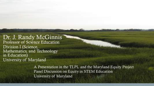 Dr. J. Randy McGinnis Professor of Science Education Division I (Science, Mathematics, and Technology in Education)o University of Maryland
