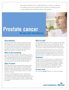 While advanced prostate cancer can be life threatening, men with cancer confined to the prostate have a five-year survival rate of close to 100 percent. Screening can help you catch prostate cancer early while it is easi