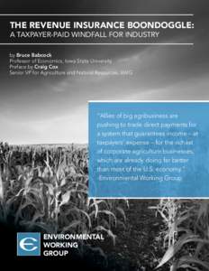 THE REVENUE INSURANCE BOONDOGGLE: A TAXPAYER-PAID WINDFALL FOR INDUSTRY by Bruce Babcock Professor of Economics, Iowa State University Preface by Craig Cox Senior VP for Agriculture and Natural Resources, EWG